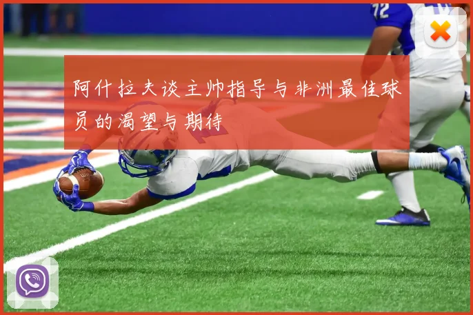 阿什拉夫谈主帅指导与非洲最佳球员的渴望与期待
